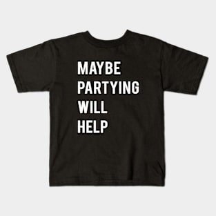 Maybe Partying will help Kids T-Shirt